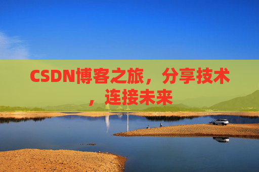 CSDN博客之旅，分享技术，连接未来